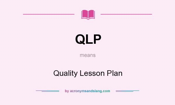 What does QLP mean? It stands for Quality Lesson Plan