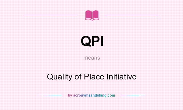 What does QPI mean? It stands for Quality of Place Initiative