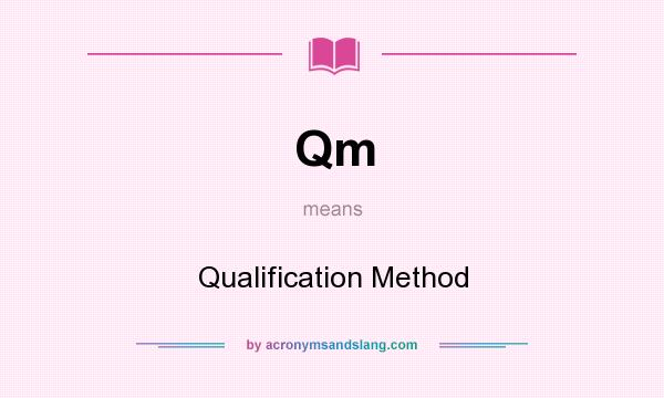 What does Qm mean? It stands for Qualification Method