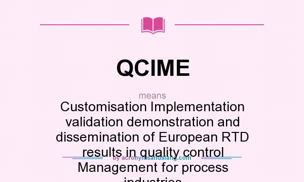 What does QCIME mean? It stands for Customisation Implementation validation demonstration and dissemination of European RTD results in quality control Management for process industries