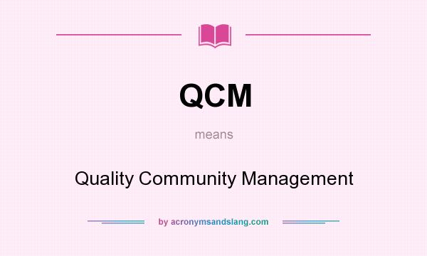 What does QCM mean? It stands for Quality Community Management