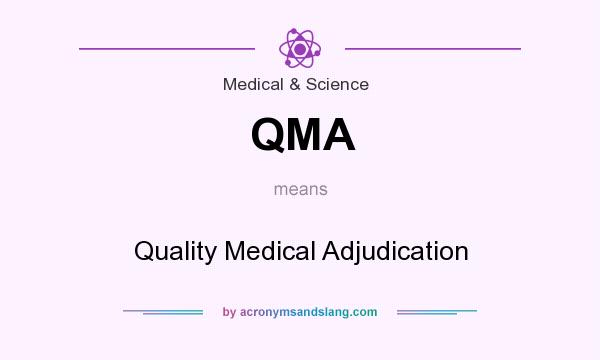 What does QMA mean? It stands for Quality Medical Adjudication