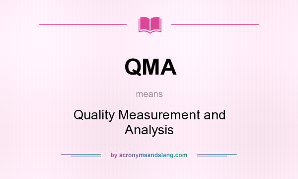 What does QMA mean? It stands for Quality Measurement and Analysis
