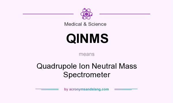 What does QINMS mean? It stands for Quadrupole Ion Neutral Mass Spectrometer