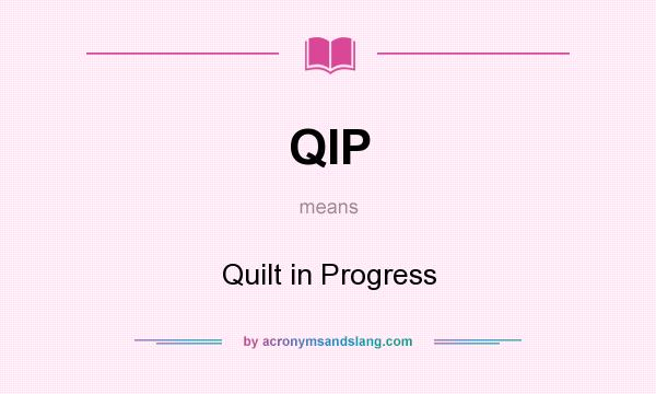 What does QIP mean? It stands for Quilt in Progress
