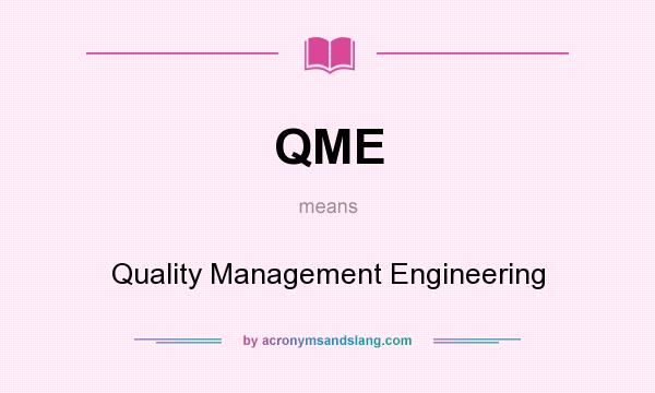 What does QME mean? It stands for Quality Management Engineering