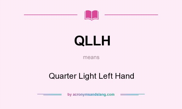What does QLLH mean? It stands for Quarter Light Left Hand