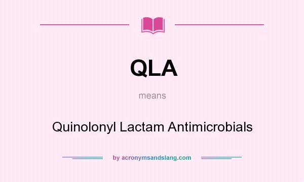 What does QLA mean? It stands for Quinolonyl Lactam Antimicrobials