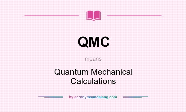 What does QMC mean? It stands for Quantum Mechanical Calculations