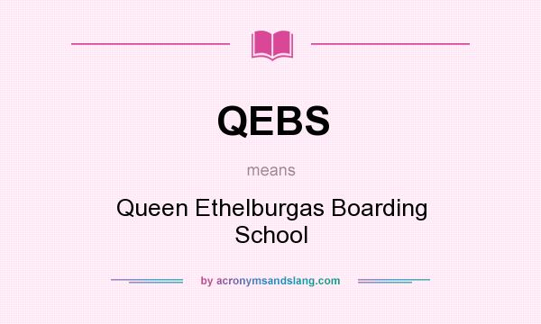 What does QEBS mean? It stands for Queen Ethelburgas Boarding School