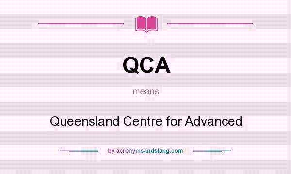 What does QCA mean? It stands for Queensland Centre for Advanced