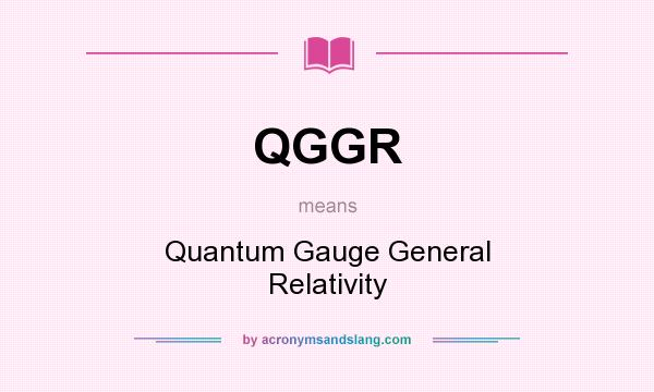 What does QGGR mean? It stands for Quantum Gauge General Relativity