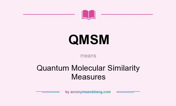 What does QMSM mean? It stands for Quantum Molecular Similarity Measures