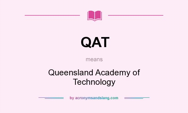 What does QAT mean? It stands for Queensland Academy of Technology