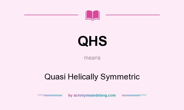 What does QHS mean? It stands for Quasi Helically Symmetric