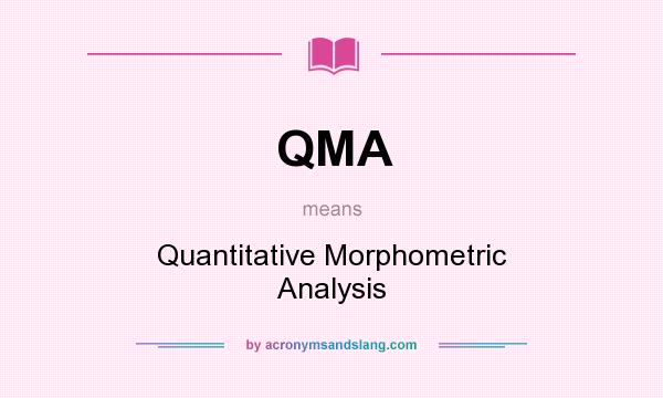 What does QMA mean? It stands for Quantitative Morphometric Analysis