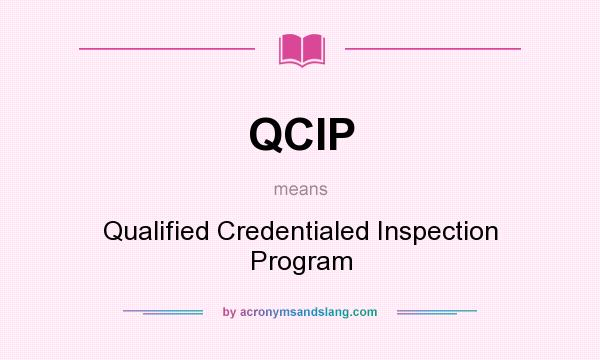 What does QCIP mean? It stands for Qualified Credentialed Inspection Program
