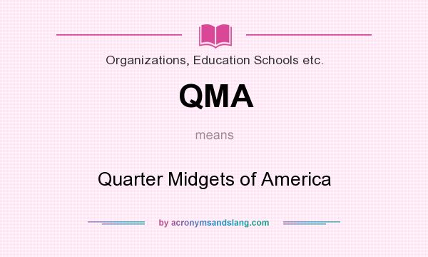 What does QMA mean? It stands for Quarter Midgets of America
