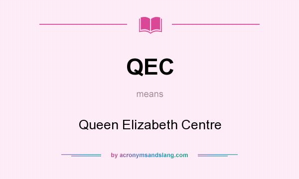 What does QEC mean? It stands for Queen Elizabeth Centre