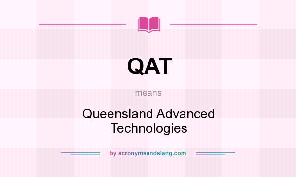 What does QAT mean? It stands for Queensland Advanced Technologies
