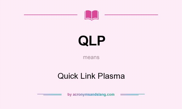 What does QLP mean? It stands for Quick Link Plasma