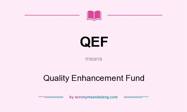 What does QEF mean? It stands for Quality Enhancement Fund
