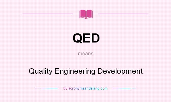 What does QED mean? It stands for Quality Engineering Development