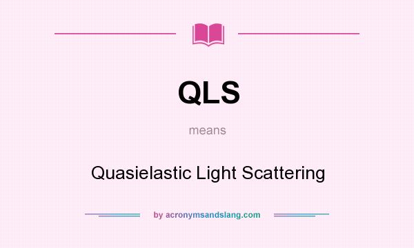 What does QLS mean? It stands for Quasielastic Light Scattering