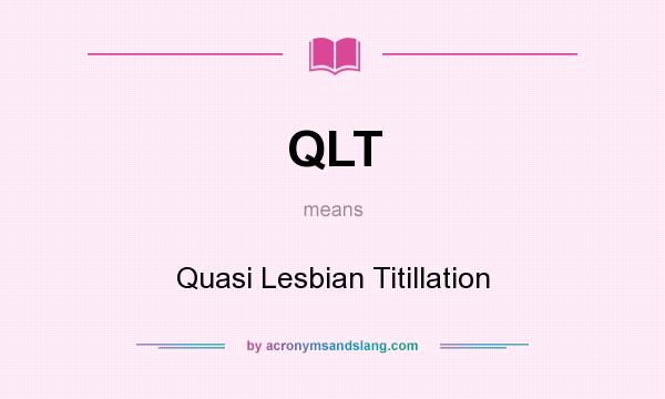 What does QLT mean? It stands for Quasi Lesbian Titillation