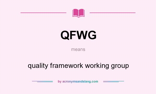 What does QFWG mean? It stands for quality framework working group