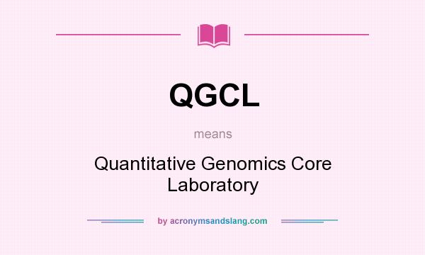 What does QGCL mean? It stands for Quantitative Genomics Core Laboratory