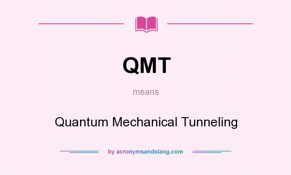 What does QMT mean? It stands for Quantum Mechanical Tunneling