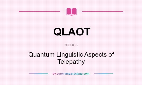 What does QLAOT mean? It stands for Quantum Linguistic Aspects of Telepathy