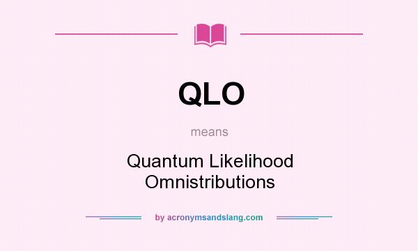What does QLO mean? It stands for Quantum Likelihood Omnistributions
