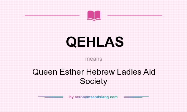 What does QEHLAS mean? It stands for Queen Esther Hebrew Ladies Aid Society