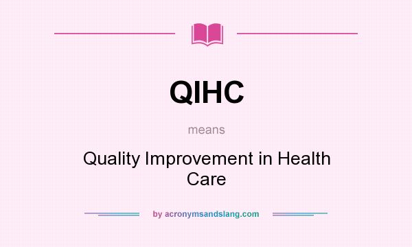 What does QIHC mean? It stands for Quality Improvement in Health Care