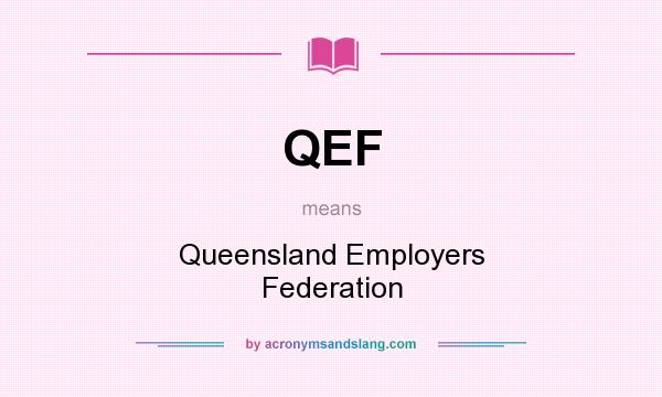 What does QEF mean? It stands for Queensland Employers Federation