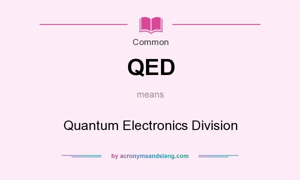 What does QED mean? It stands for Quantum Electronics Division