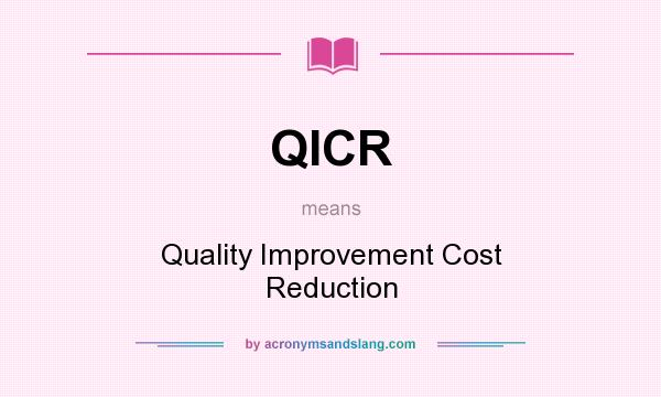 What does QICR mean? It stands for Quality Improvement Cost Reduction