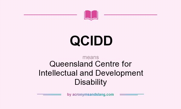 What does QCIDD mean? It stands for Queensland Centre for Intellectual and Development Disability