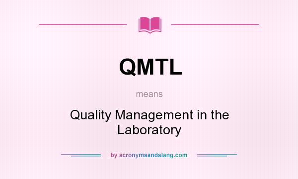 What does QMTL mean? It stands for Quality Management in the Laboratory