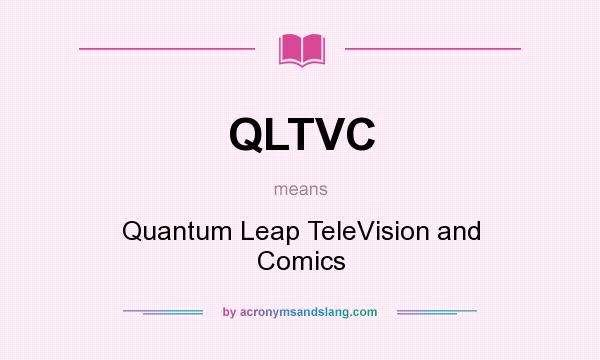 What does QLTVC mean? It stands for Quantum Leap TeleVision and Comics