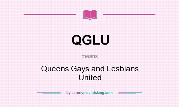 What does QGLU mean? It stands for Queens Gays and Lesbians United