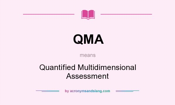 What does QMA mean? It stands for Quantified Multidimensional Assessment