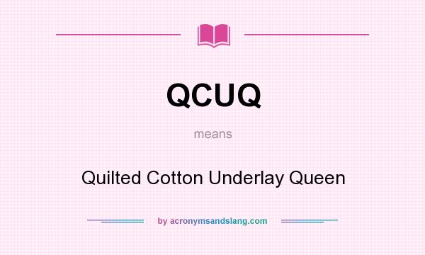 What does QCUQ mean? It stands for Quilted Cotton Underlay Queen