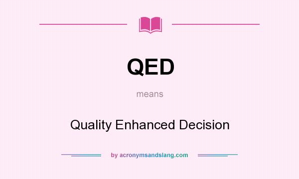 What does QED mean? It stands for Quality Enhanced Decision
