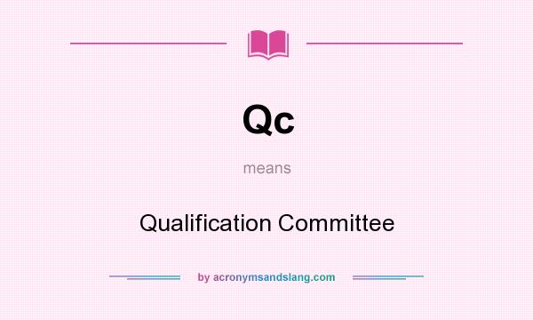 What does Qc mean? It stands for Qualification Committee