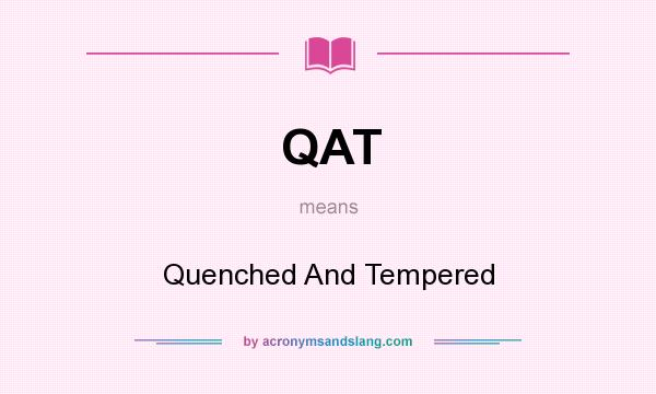 What does QAT mean? It stands for Quenched And Tempered