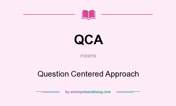 What does QCA mean? It stands for Question Centered Approach