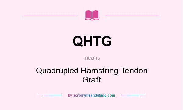 What does QHTG mean? It stands for Quadrupled Hamstring Tendon Graft
